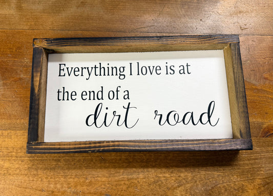 Wooden Sign Everything I Love Is At the End of A Dirt Road